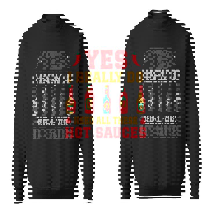 Yes I Really Do Need All These Hot Sauces Sweatshirt