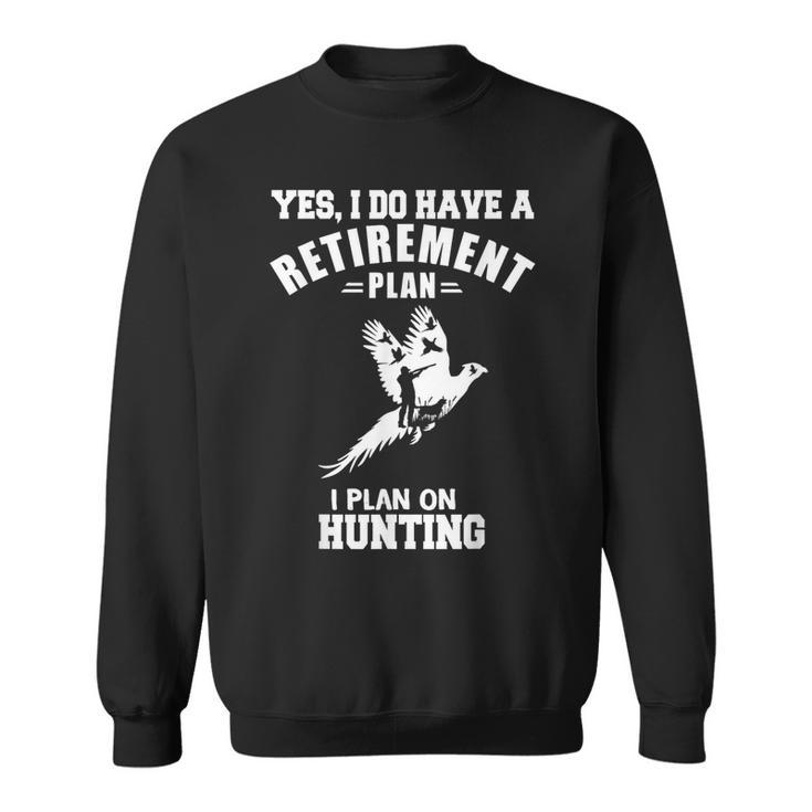 Yes I Do Have A Retirement Plan I Plan On Hunting Pheasant Sweatshirt