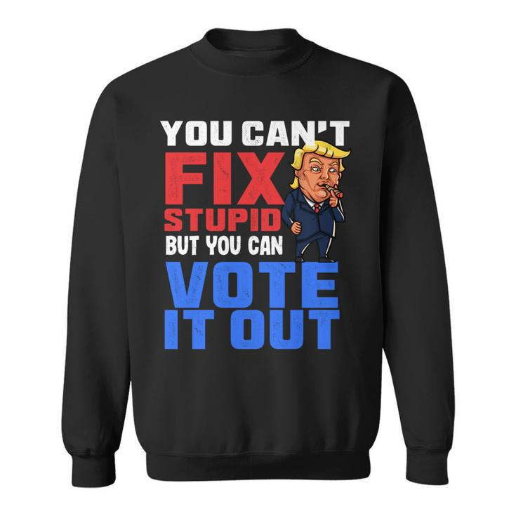 You Can T Fix Stupid But You Can Vote It Outanti Trump IT Funny Gifts Sweatshirt