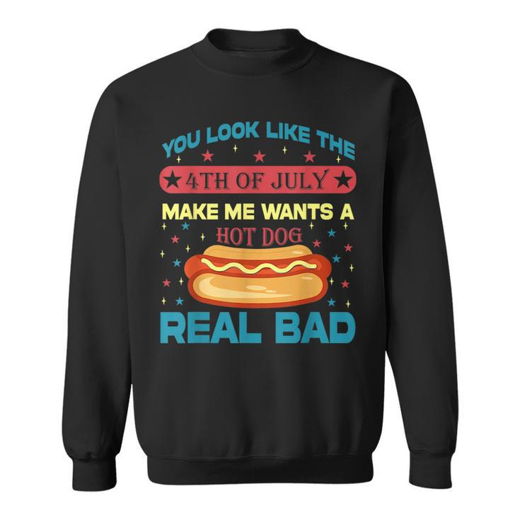 You Look Like 4Th Of July Makes Me Wants A Hot Dog Real Bad Sweatshirt