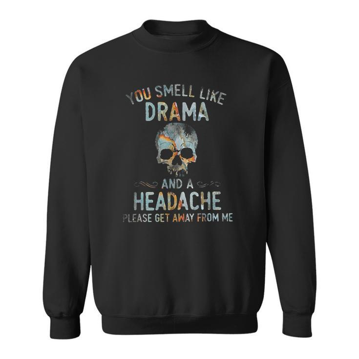 You Smell Like Drama And A Headache Please Get Away From Me Sweatshirt