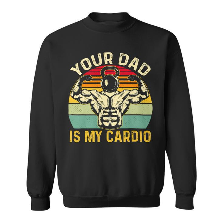 Your Dad Is My Cardio Funny Vintage Gym Fitness Fathers Day 2 Sweatshirt