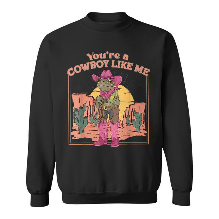 Youre A Cowboy Like Me  Cowboy Frog Funny  Sweatshirt