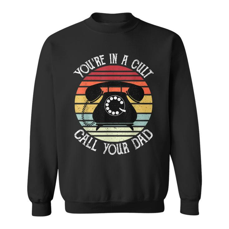 Youre In A Cult Call Your Dad Fathers Day Gifts For Men  Sweatshirt