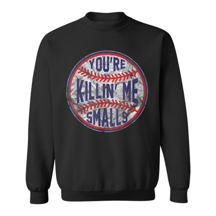 Youre Killin Me Smalls Funny Designer Baseball Baseball Funny Gifts Sweatshirt