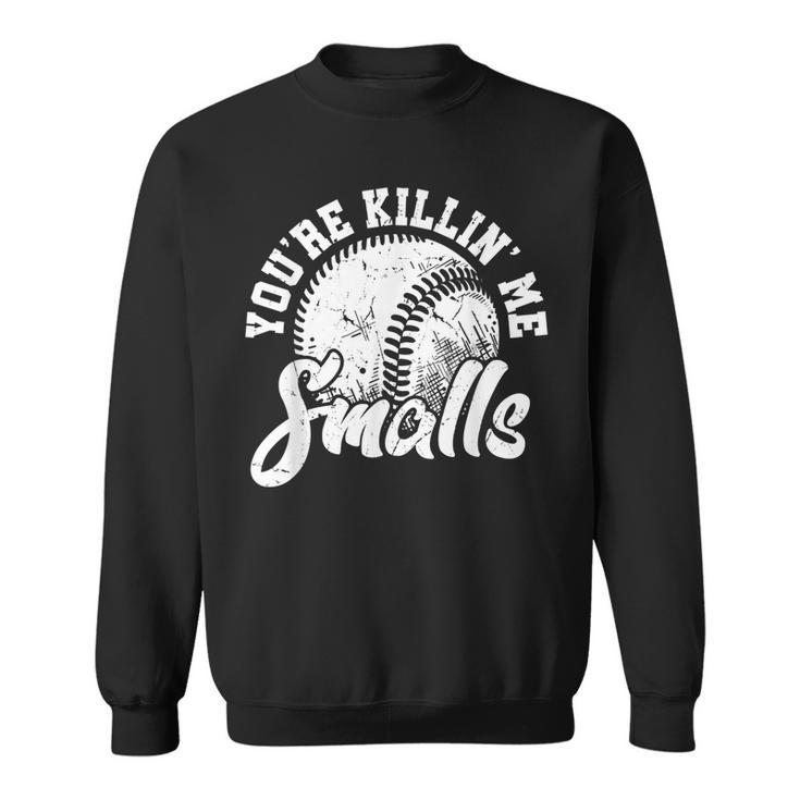 Youre Killin Me Smalls  Funny Softball  Sweatshirt