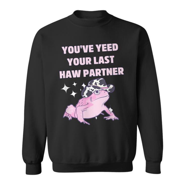 Youve Yeed Your Last Haw Partner Funny Frog Cowboy  Sweatshirt