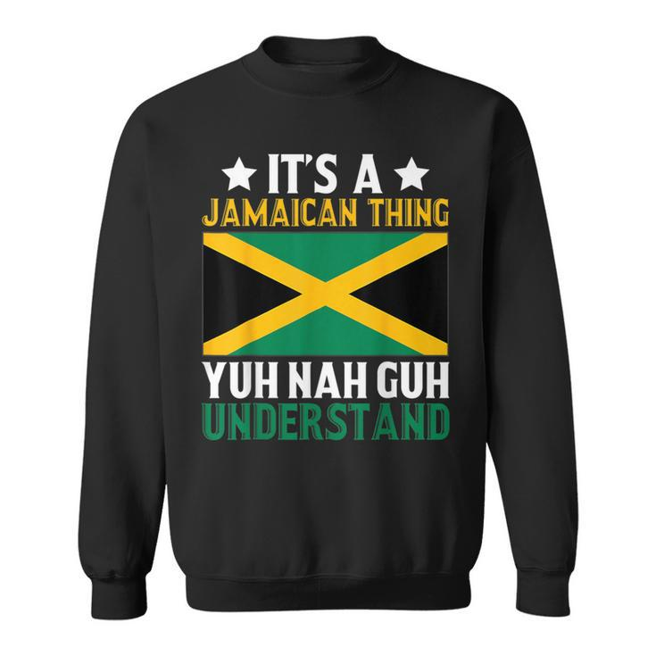 Yuh Nah Guh Understand It's A Jamaican Thing Sweatshirt