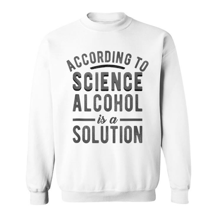 According To Science Alcohol Solution Funny Drinking Meme  Sweatshirt