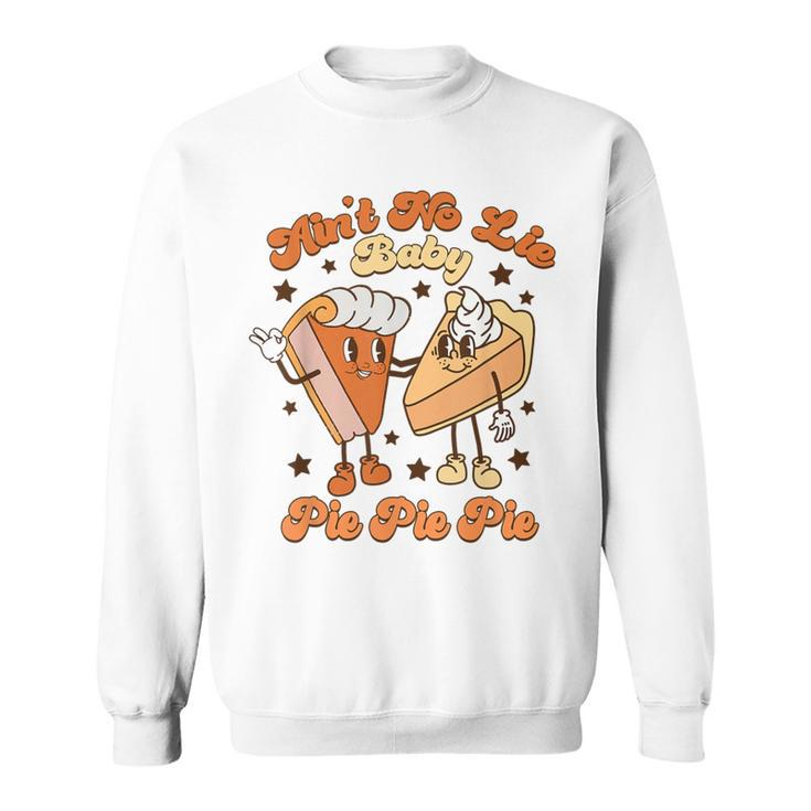Ain't No Lie Baby Pie Pie Pie Thanksgiving Pumpkin Pie Retro Sweatshirt