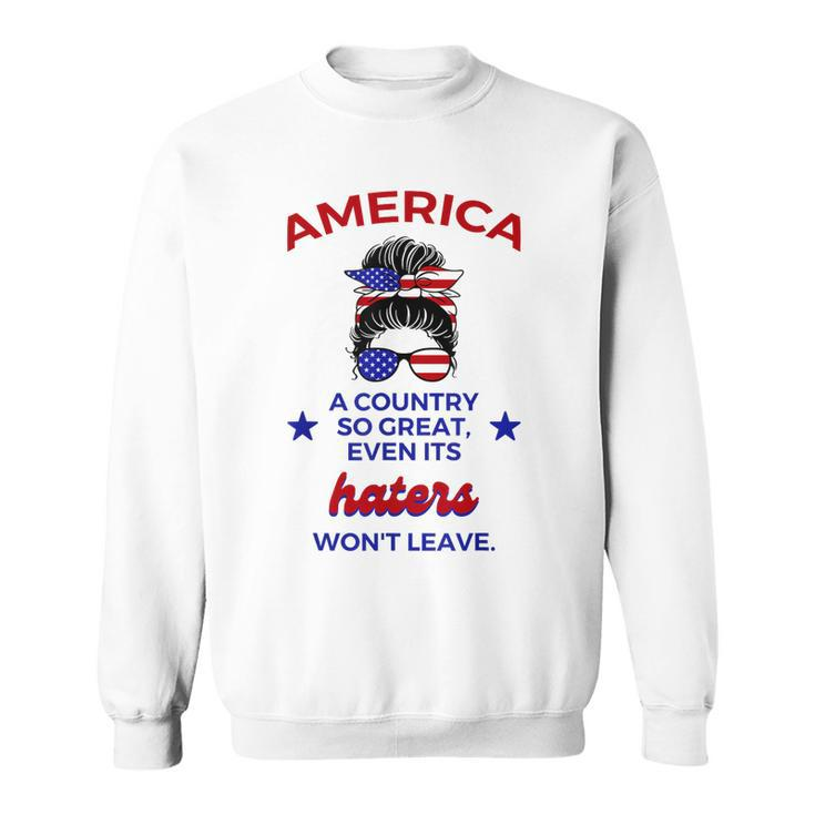 America A Country So Great Even Its Haters Wont Leave Girls  Sweatshirt