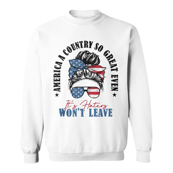 America A Country So Great Even Its Haters Wont Leave Sweatshirt