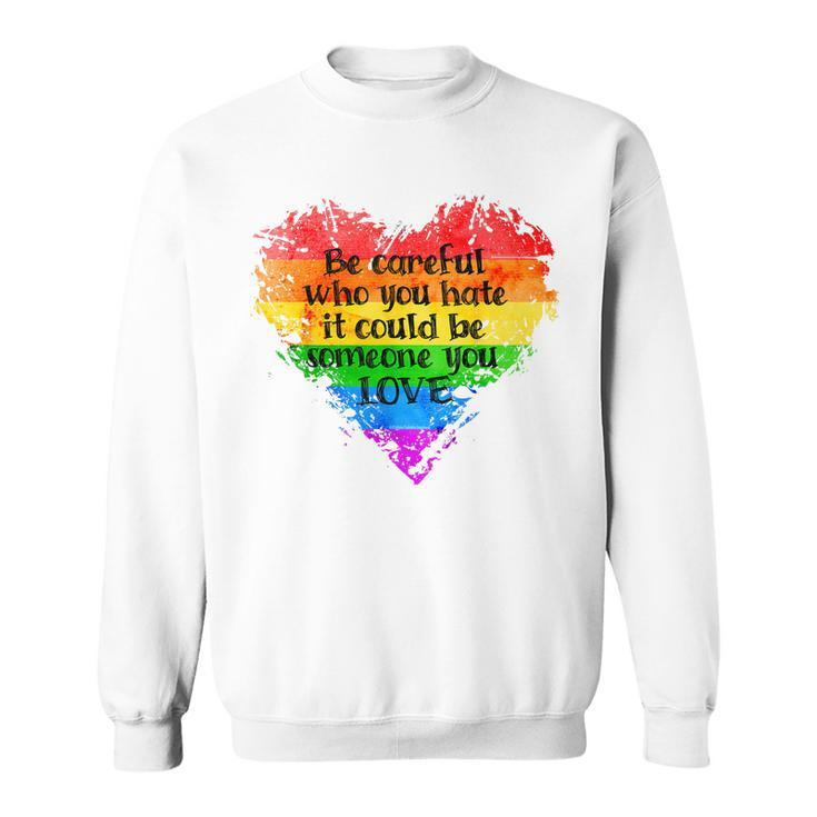 Be Careful Who You Hate Pride Heart Gay Pride Ally Lgbtq  Sweatshirt