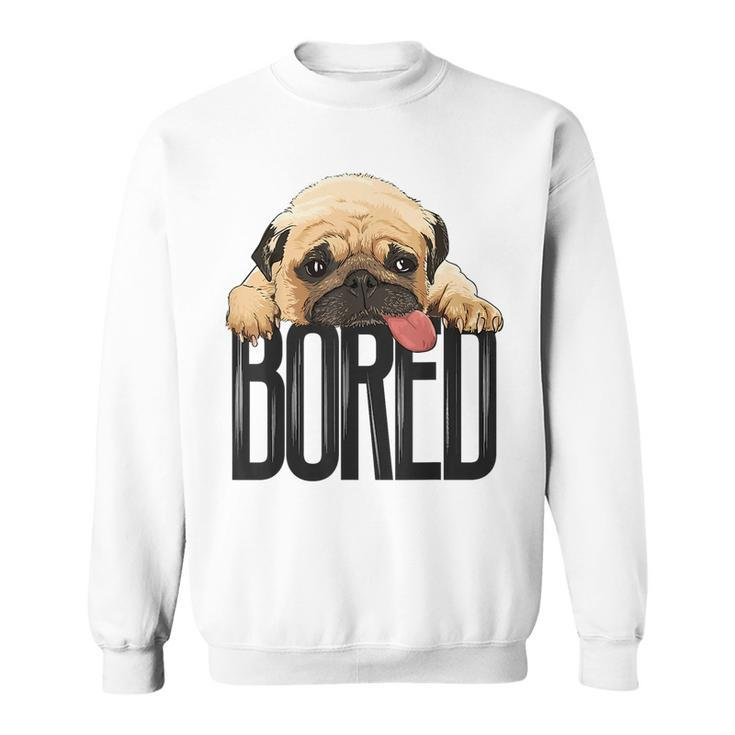 Bored Pug Dog Funny Dog Lovers Dog Paw Lovers Gifts For Pug Lovers Funny Gifts Sweatshirt