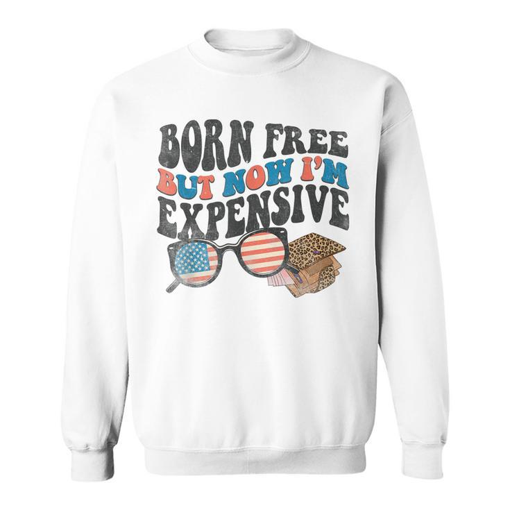 Born Free But Now Im Expensive 4Th Of July Toddler Boy Girl  Sweatshirt