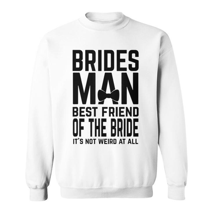 Bridesman Best Friend Of The Bride Not Weird Funny Slogan Bestie Funny Gifts Sweatshirt