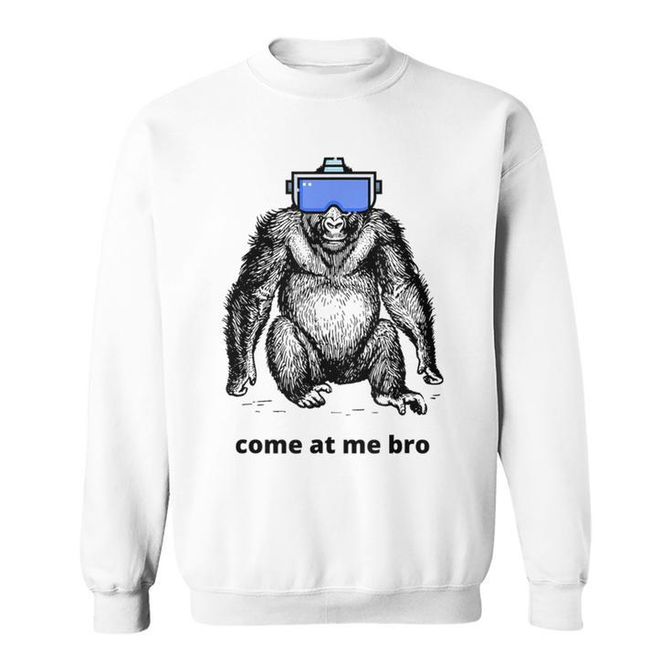 Come At Me Bro Gorilla Vr Game Virtual Reality Player Sweatshirt