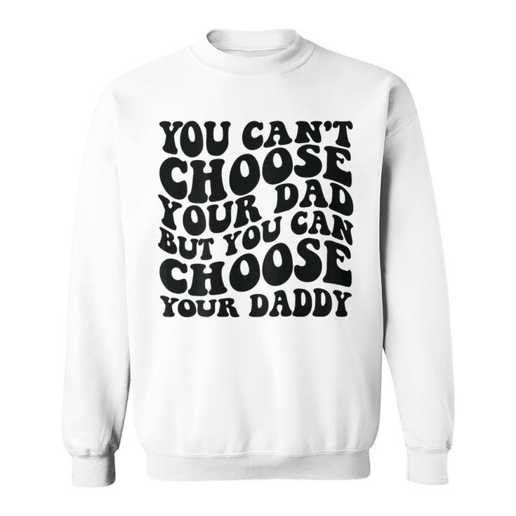 You Cant Choose Your Dad But You Can Choose Your Daddy Sweatshirt