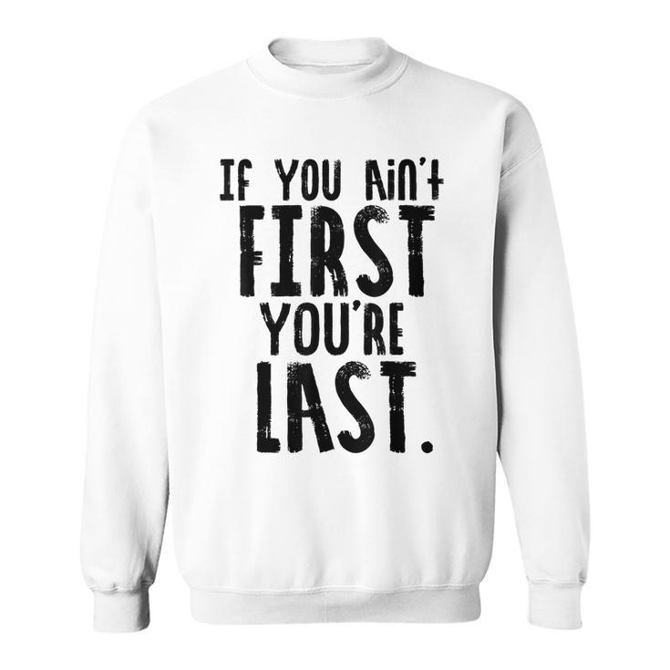 Car Racer Funny Gift If You Aint First Youre Last Sweatshirt
