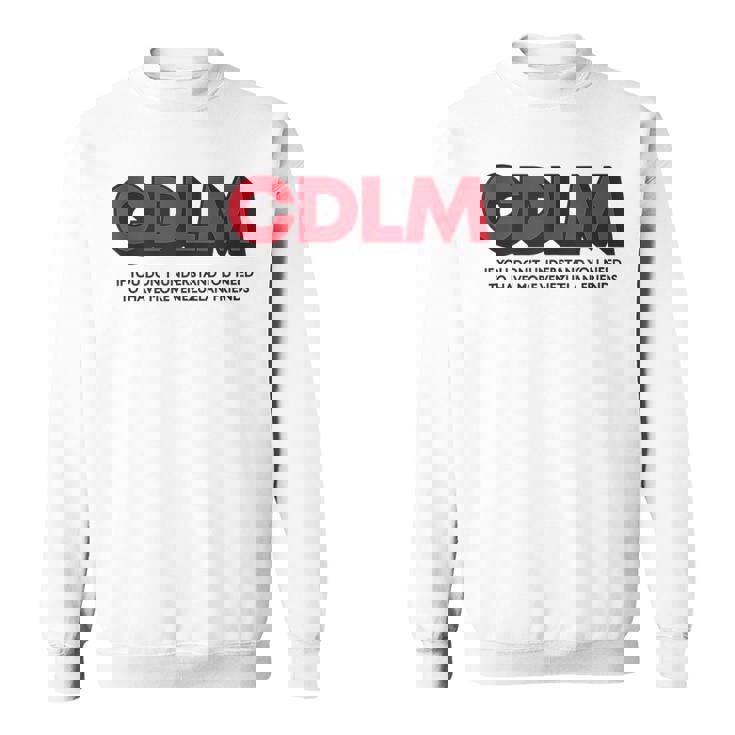 Cdlm - If You Dont Understand You Need To Have More  Sweatshirt