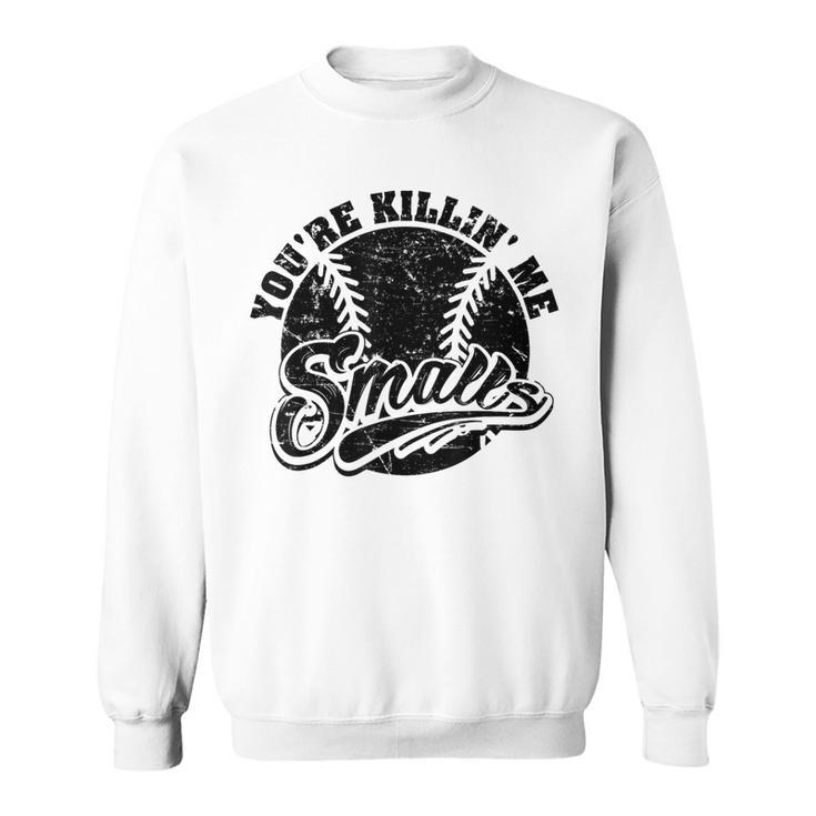 Cool You're Killin Me Smalls For Softball Enthusiast Sweatshirt