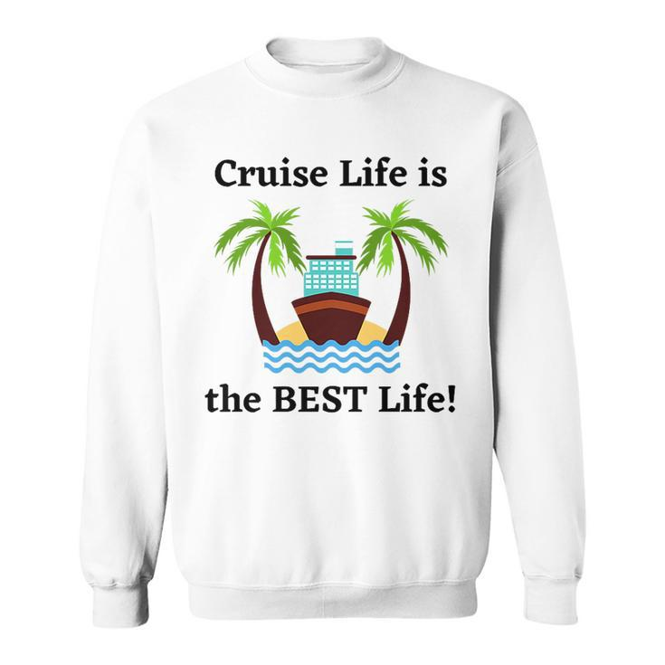 Cruise Life Is The Best Life   Sweatshirt