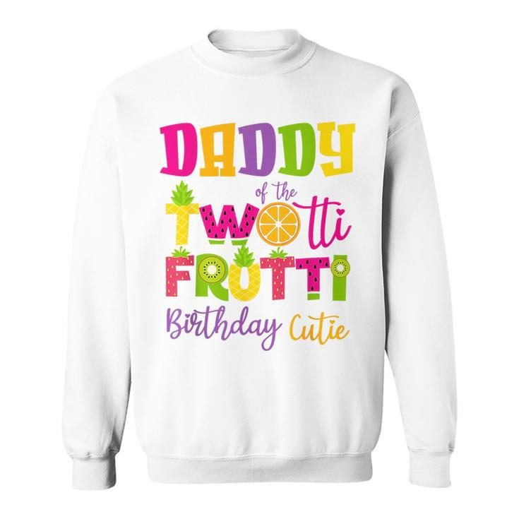 Cute Daddy Twotii Frutti Birthday Family 2Nd Birthday Girl  Daddy Funny Gifts Sweatshirt