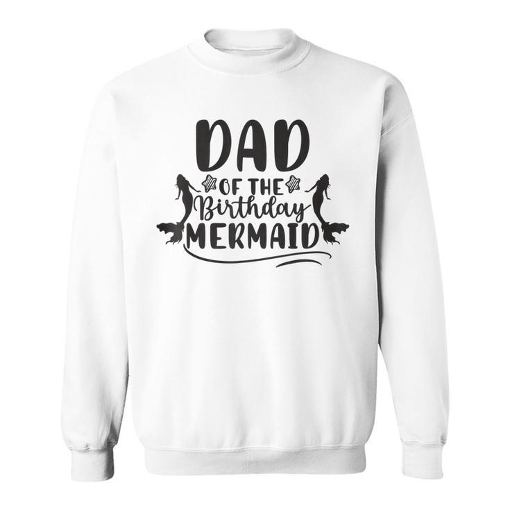 Dad Of The Birthday Mermaid Cool Father Daddy Papa  Sweatshirt