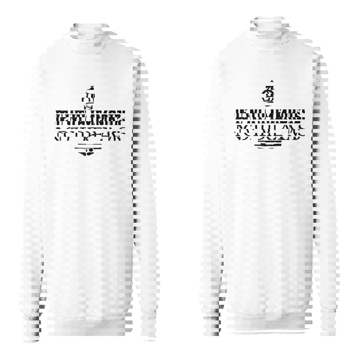 Die With Memories Not Dreams Sweatshirt