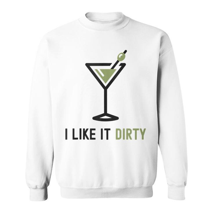 I Like It Dirty Dirty Martini Glass Drink Happy Hour Sweatshirt
