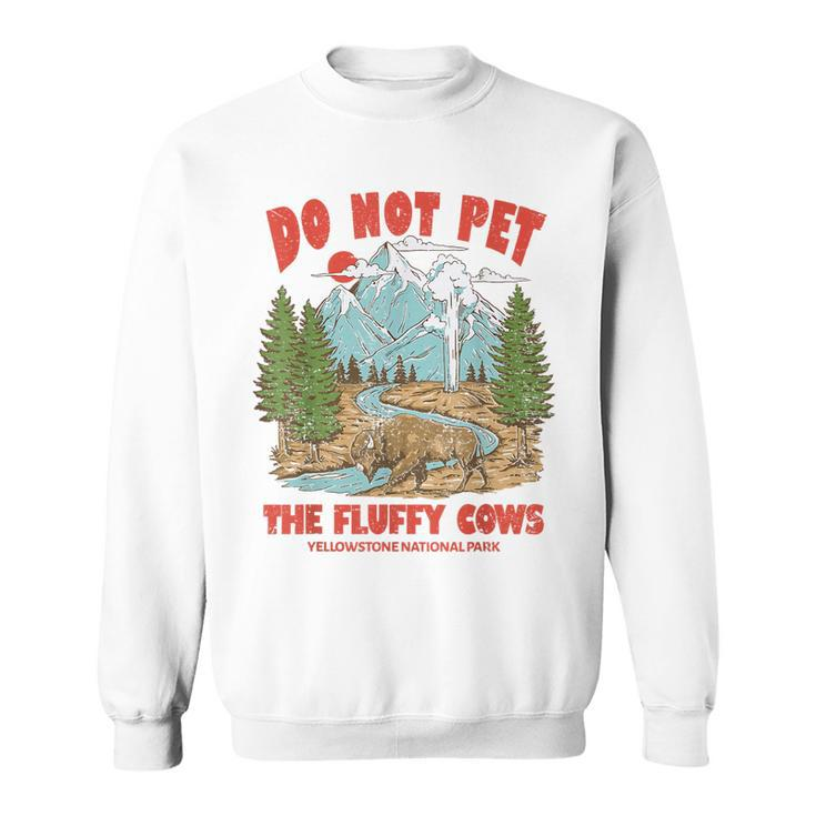 Do Not Pet The Fluffy Cows National Park Yellowstone  Sweatshirt