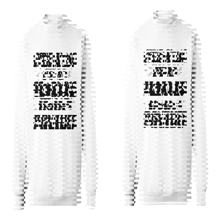 After My Dog Ate My Pronouns He She It Everywhere Sweatshirt After My Dog Ate My Pronouns He She It Everywhere Sweatshirt