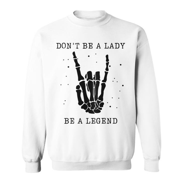 Dont Be A Lady Be A Legend  Sweatshirt