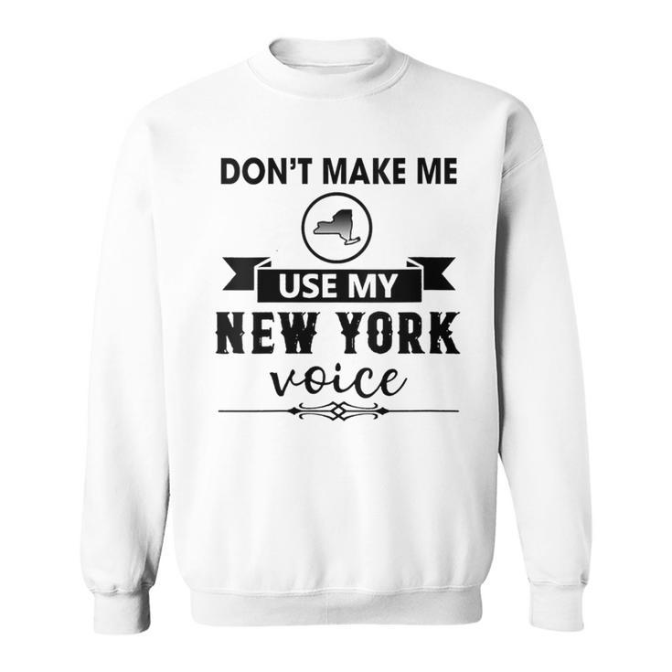 Don't Make Me Use My New York Voice Sweatshirt