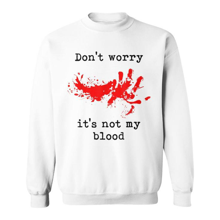 Don't Worry It's Not My Blood Halloween Horror Gory Halloween Sweatshirt
