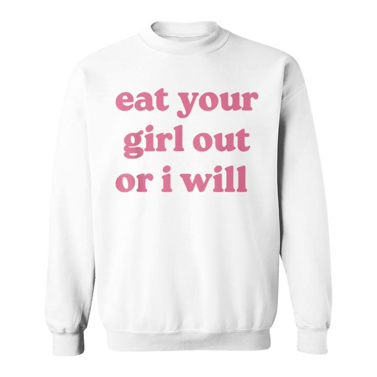 Eat Your Girl Out Or I Will Funny Lgbtq Pride Human Rights  Sweatshirt