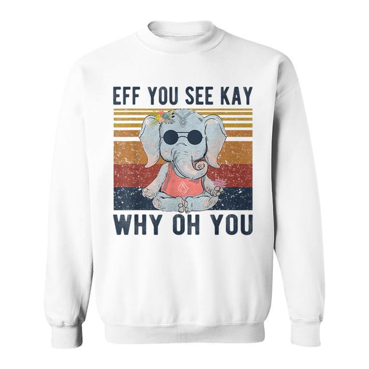 Eff You See Kay Why Oh You Funny Vintage Elephant Yoga Lover Yoga Funny Gifts Sweatshirt