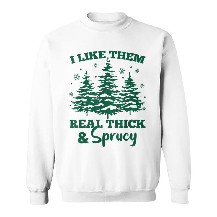 I Like Em Real Thick And Sprucey Christmas Tree Sweatshirt