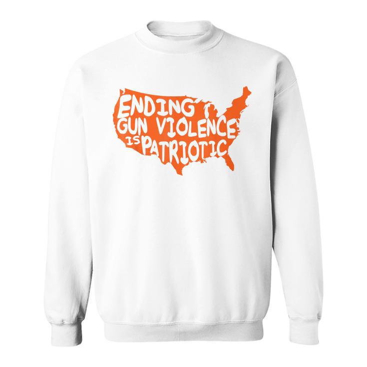 Ending Gun Violence Is Patriotic Gun Violence Awareness Day Patriotic Funny Gifts Sweatshirt