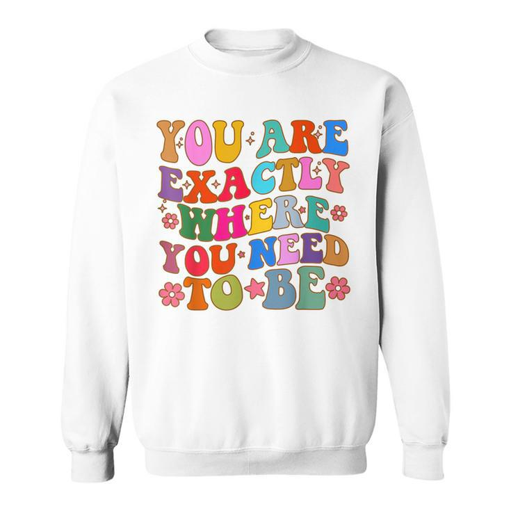 You Are Exactly Where You Need To Be Sweatshirt