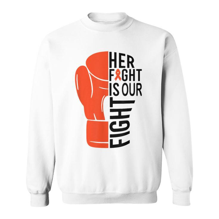 Her Fight Is Our Fight Leukemia Awareness Orange Support Sweatshirt
