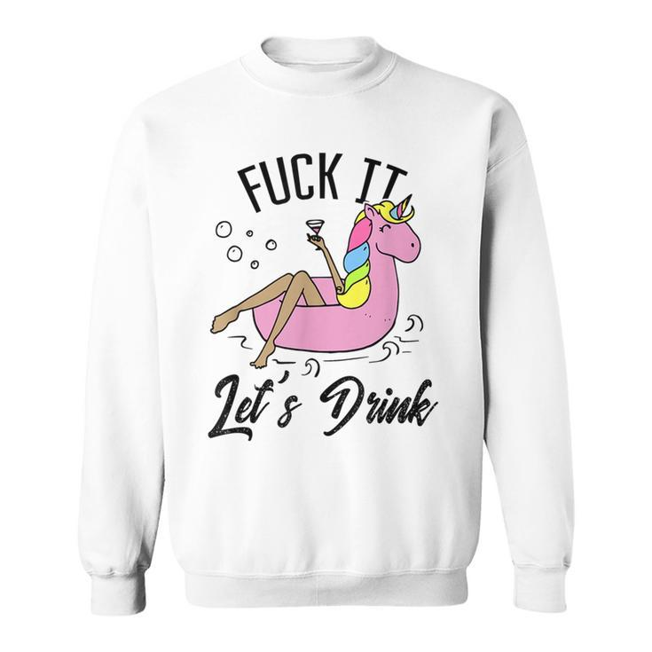 Fuck It Lets Drink - Alcohol Beach Pool Party Day Drinking  Sweatshirt