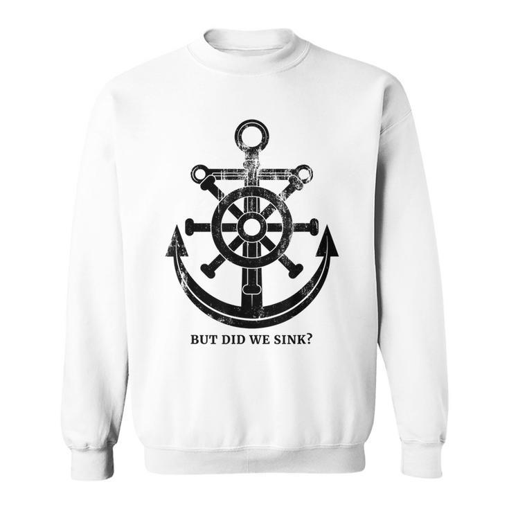 Funny Anchor But Did We Sink Sailor Gift Idea Sweatshirt