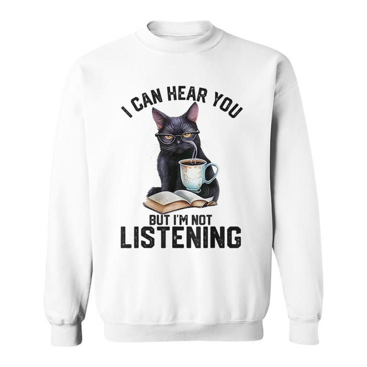 Funny Cat I Can Hear You But Im Not Listening | Cat Humor Sweatshirt