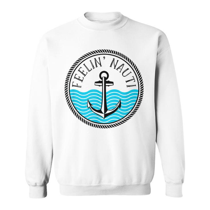 Funny Cruise Saying Feelin Nauti Anchor Boat Nautical Quote  Sweatshirt