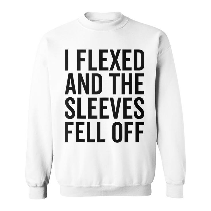 Funny Lifting Workout Gym I Flexed And The Sleeves Fell Off Sweatshirt