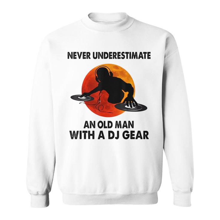 Funny Never Underestimate An Old Man With A Dj Gear Old Man Funny Gifts Sweatshirt