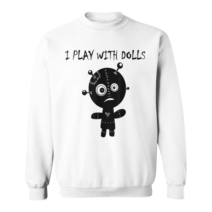 Play With Voodoo Dolls Really Scary Creepy Horror Creepy Sweatshirt