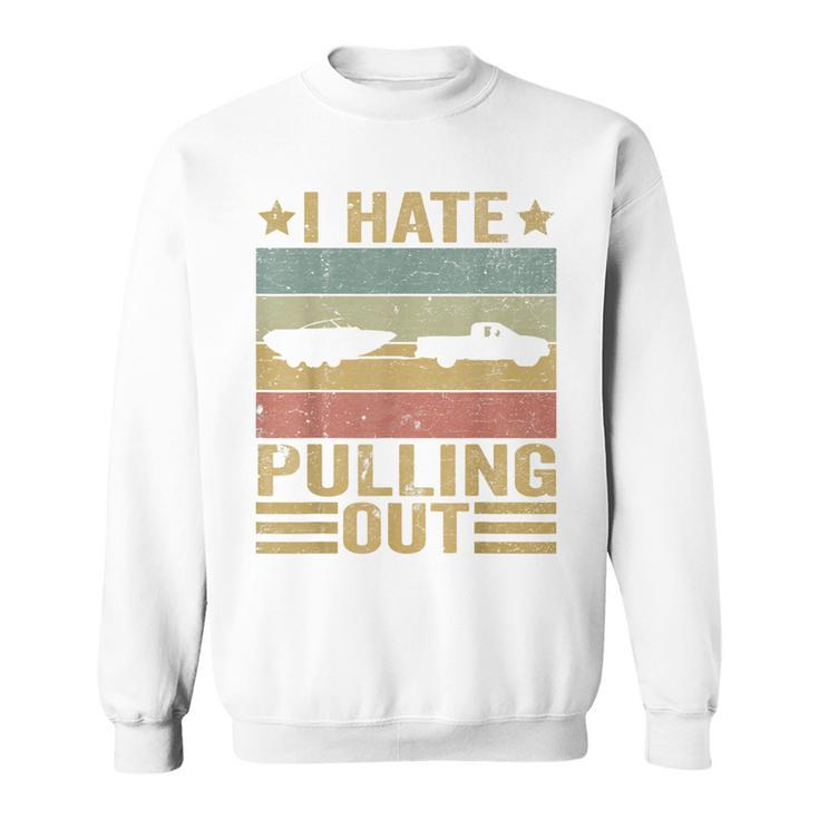 Funny Saying Vintage I Hate Pulling Out Boating Boat Captain  Sweatshirt