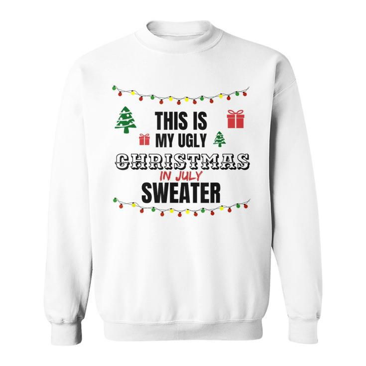 This Is My Ugly Christmas In July Saying Sweatshirt